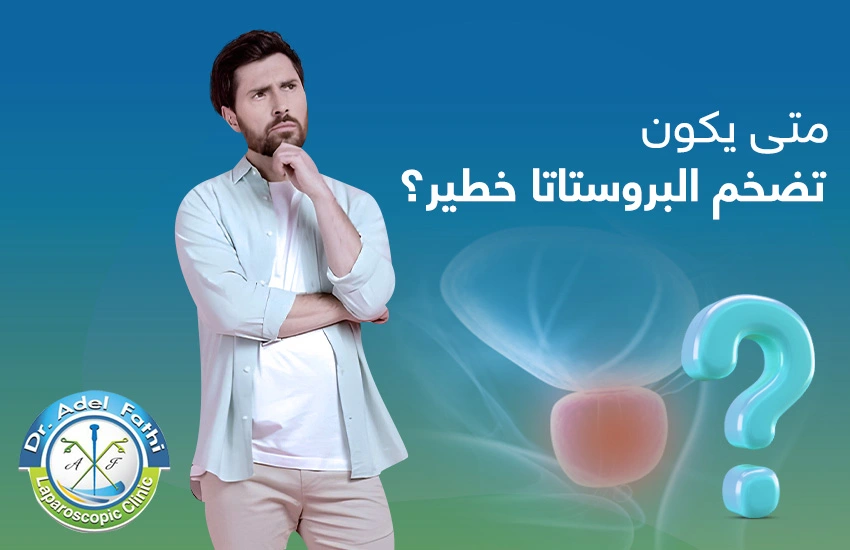 متى يكون تضخم البروستاتا خطير